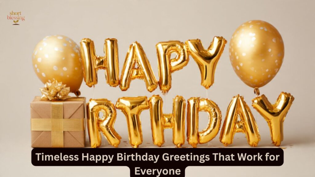 Timeless Happy Birthday Greetings That Work for Everyone
